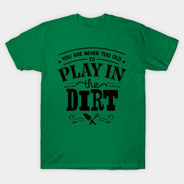 You are never too old to play in the dirt T-Shirt by trendybestgift